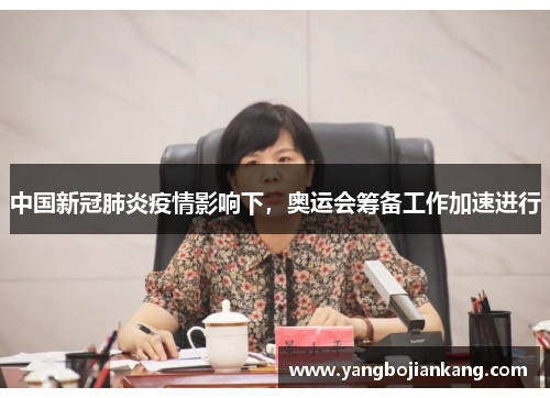 中国新冠肺炎疫情影响下，奥运会筹备工作加速进行