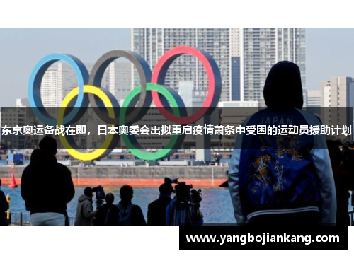 东京奥运备战在即，日本奥委会出拟重启疫情萧条中受困的运动员援助计划