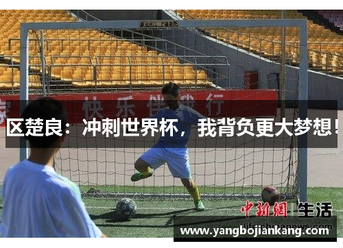 区楚良：冲刺世界杯，我背负更大梦想！