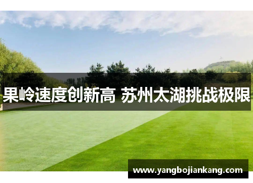 果岭速度创新高 苏州太湖挑战极限