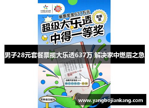 男子28元套餐票揽大乐透637万 解决家中燃眉之急